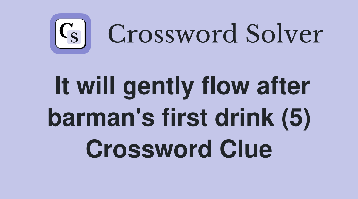 It will gently flow after barman's first drink (5) Crossword Clue