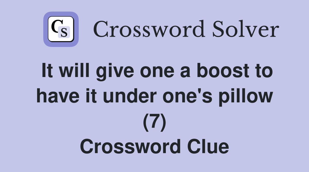 It will give one a boost to have it under one's pillow (7) Crossword Clue