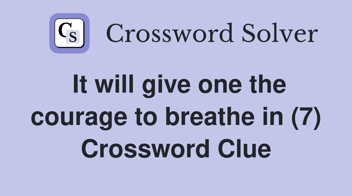 It will give one the courage to breathe in (7) Crossword Clue