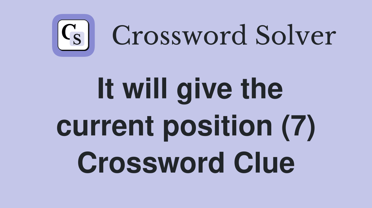 It will give the current position (7) Crossword Clue