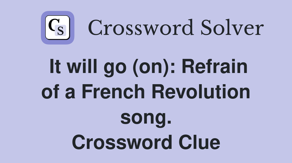 It will go (on): Refrain of a French Revolution song. Crossword Clue