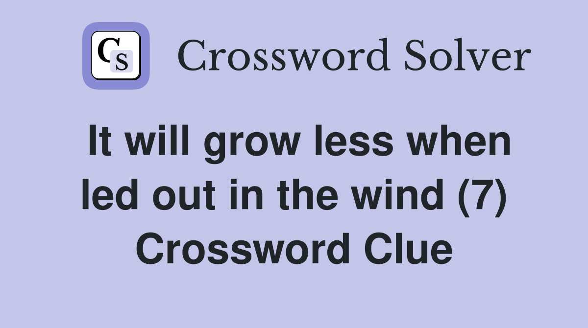 It will grow less when led out in the wind (7) Crossword Clue
