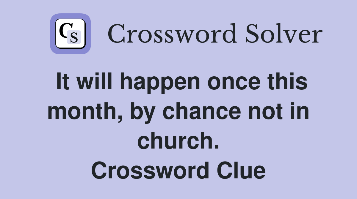 It will happen once this month, by chance not in church. Crossword Clue