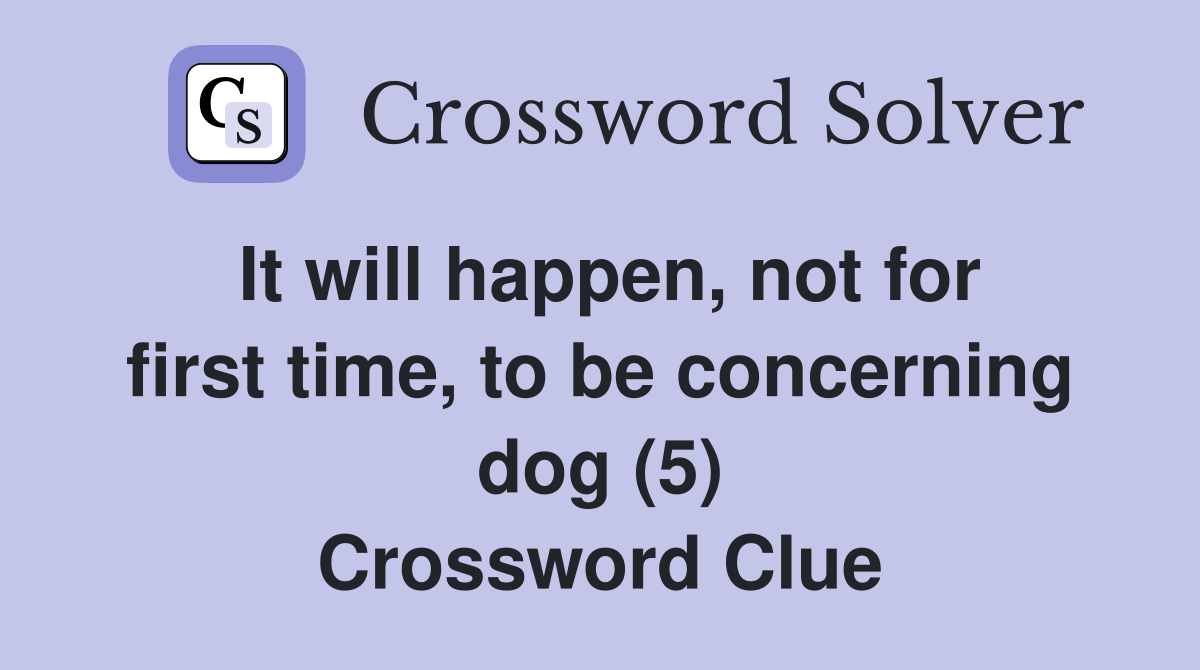 It will happen, not for first time, to be concerning dog (5) Crossword Clue