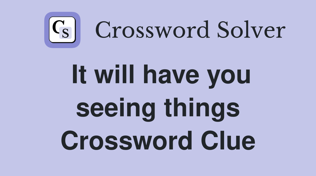 It will have you seeing things Crossword Clue