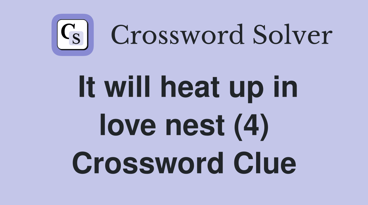 It will heat up in love nest (4) Crossword Clue