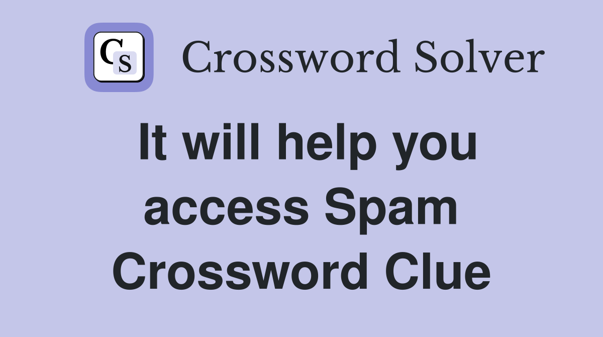 It will help you access Spam Crossword Clue