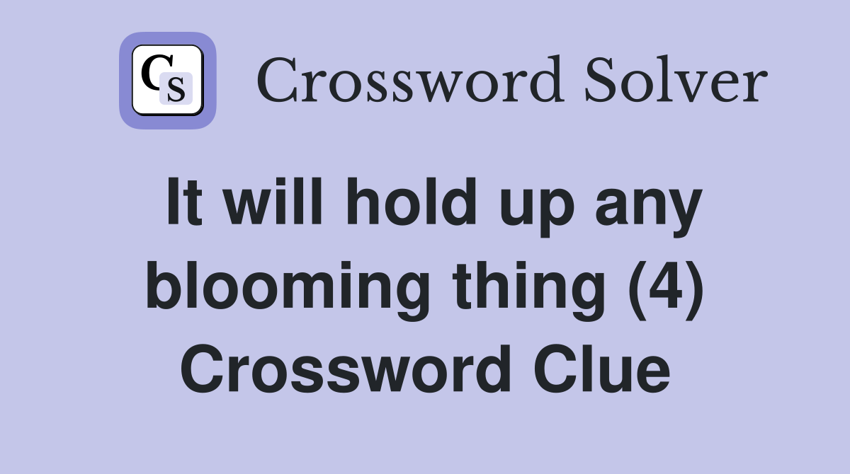 It will hold up any blooming thing (4) Crossword Clue
