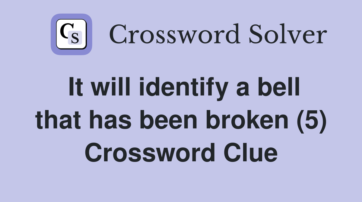 It will identify a bell that has been broken (5) Crossword Clue
