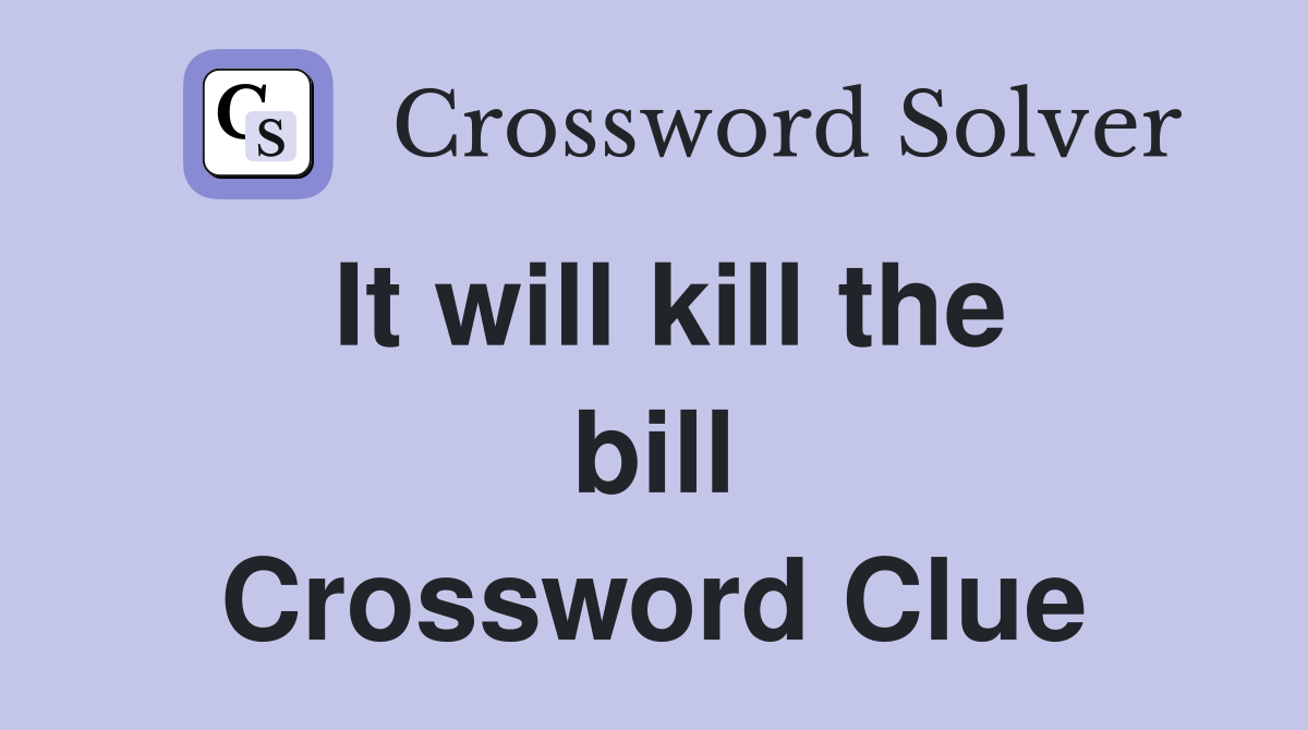 It will kill the bill Crossword Clue