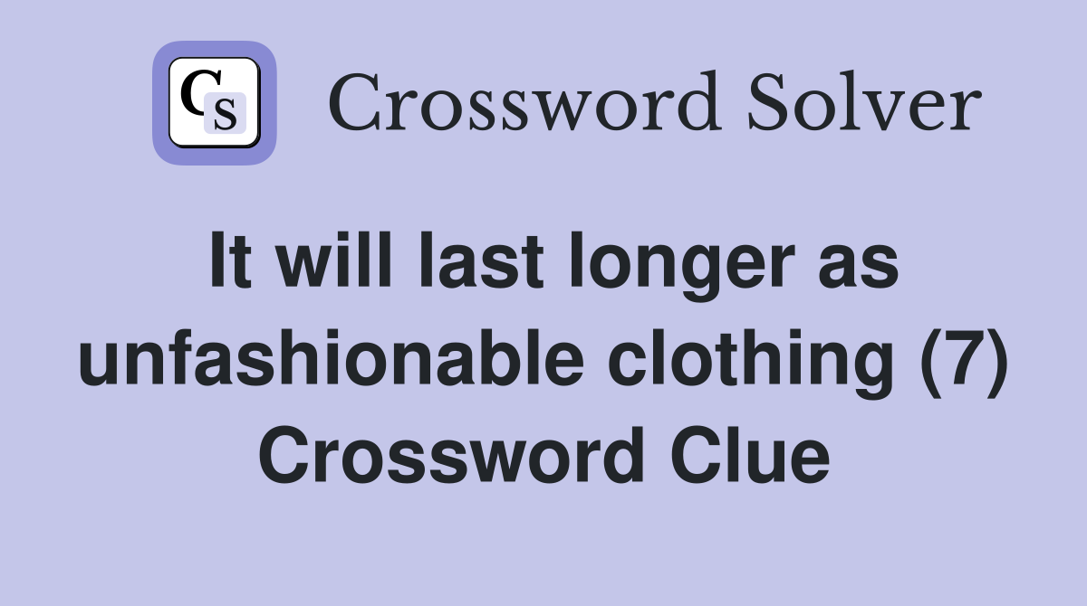 It will last longer as unfashionable clothing (7) Crossword Clue
