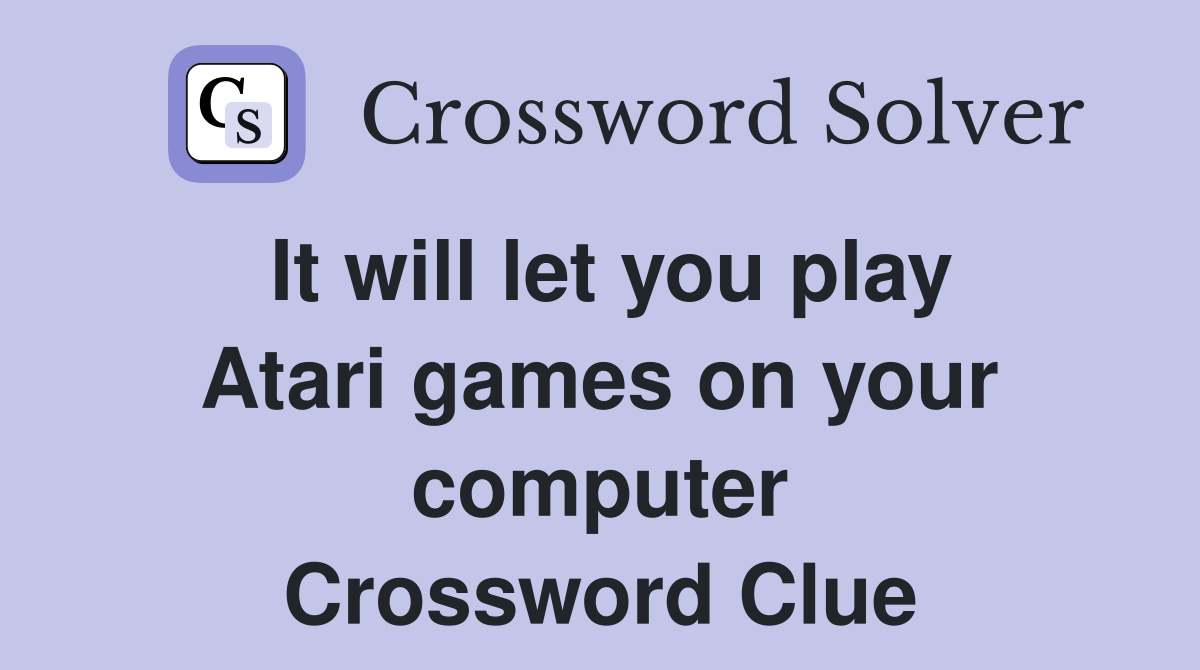 It will let you play Atari games on your computer Crossword Clue
