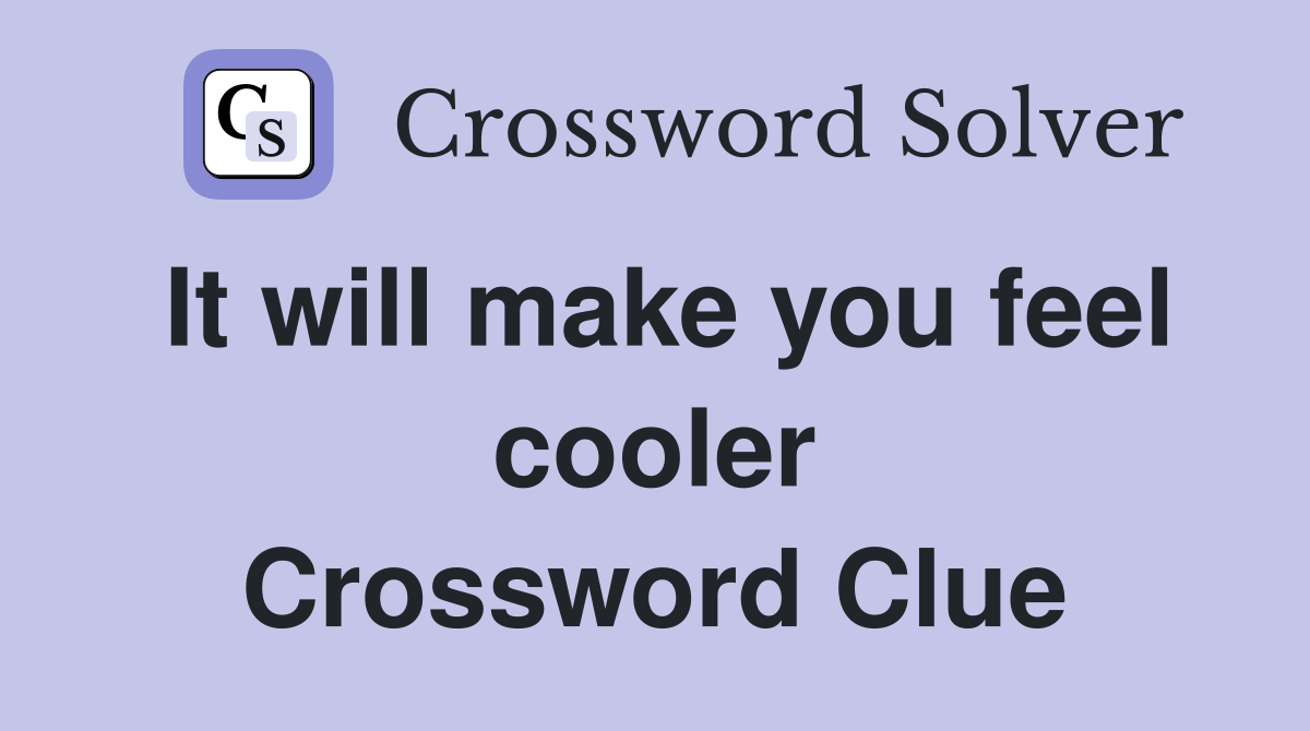 It will make you feel cooler Crossword Clue