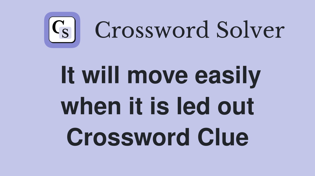 It will move easily when it is led out Crossword Clue