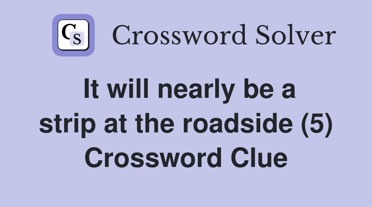 It will nearly be a strip at the roadside (5) Crossword Clue