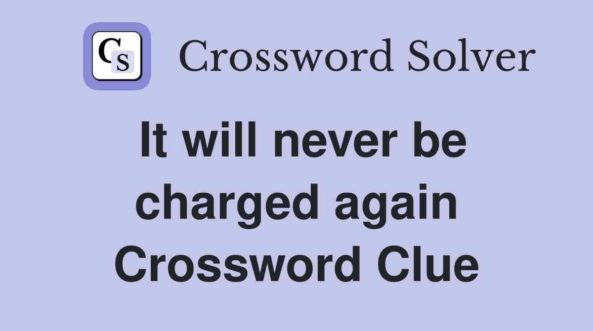 It will never be charged again Crossword Clue