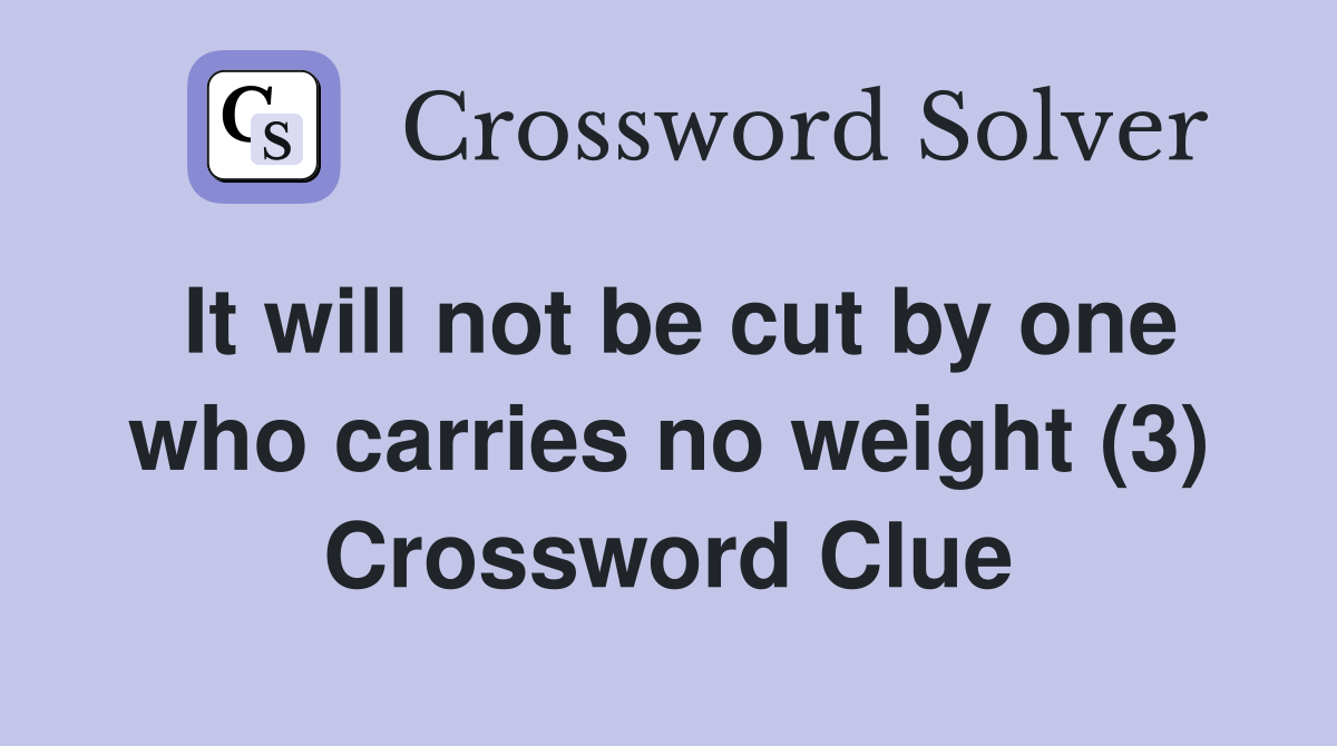 It will not be cut by one who carries no weight (3) Crossword Clue