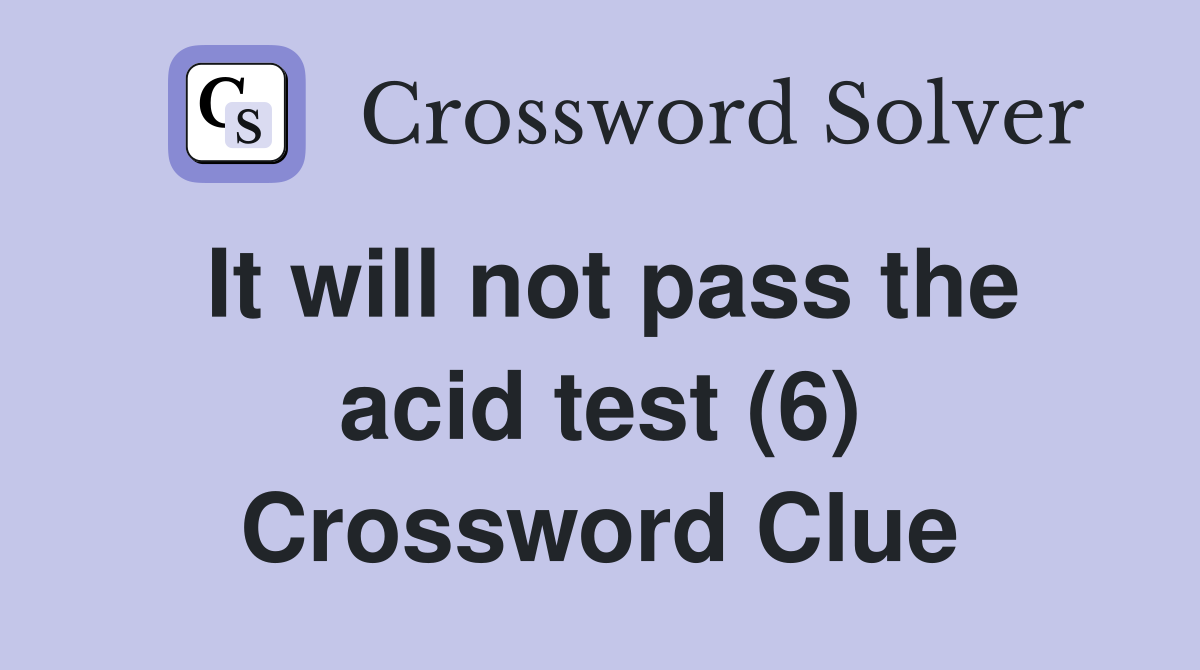 It will not pass the acid test (6) Crossword Clue