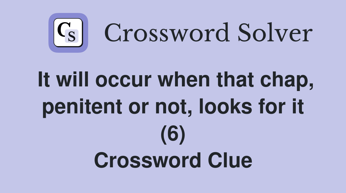 It will occur when that chap, penitent or not, looks for it (6) Crossword Clue