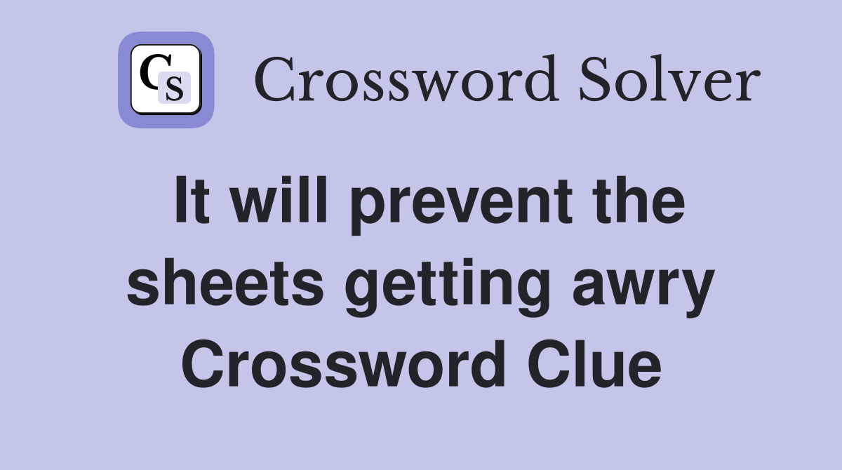 It will prevent the sheets getting awry Crossword Clue