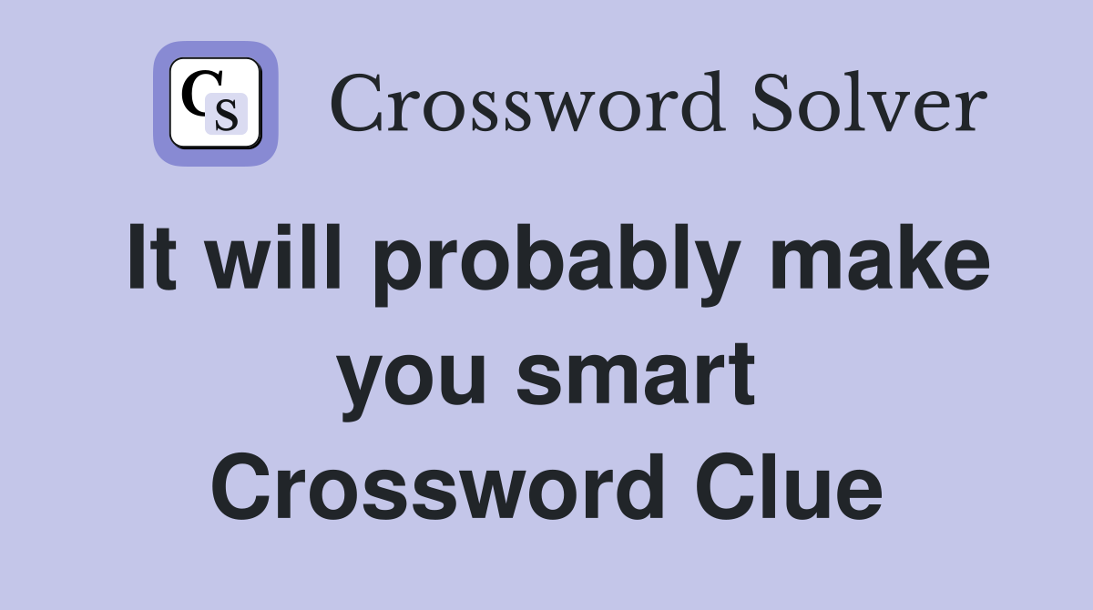 It will probably make you smart Crossword Clue