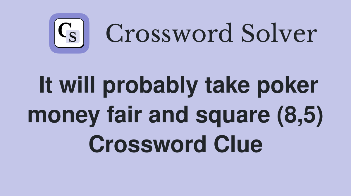 It will probably take poker money fair and square (8,5) Crossword Clue