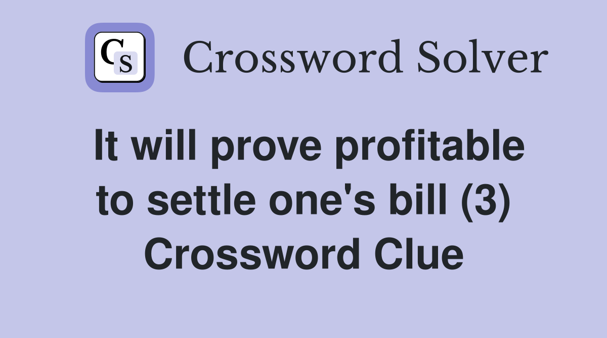 It will prove profitable to settle one's bill (3) Crossword Clue