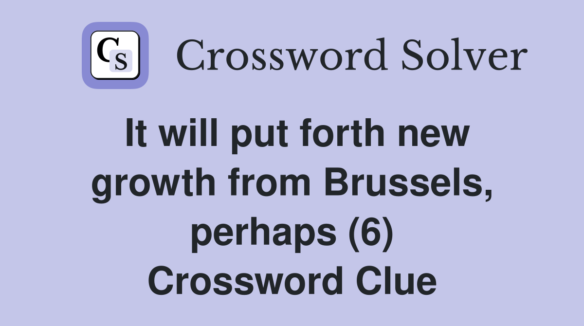 It will put forth new growth from Brussels, perhaps (6) Crossword Clue