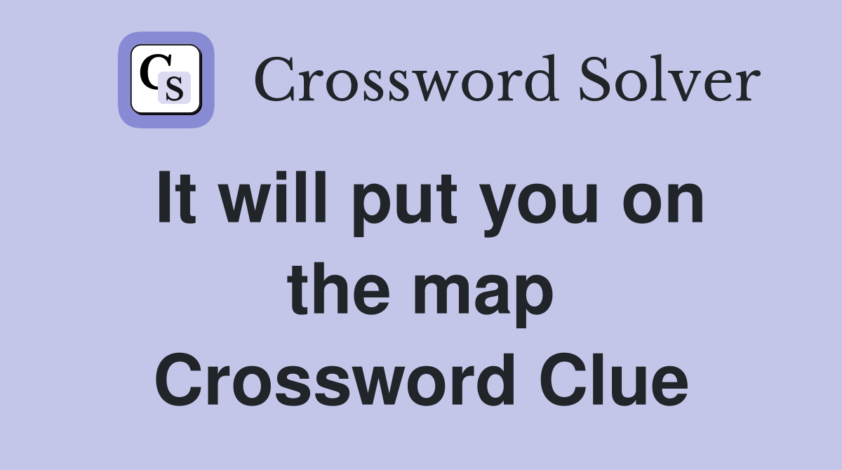It will put you on the map Crossword Clue