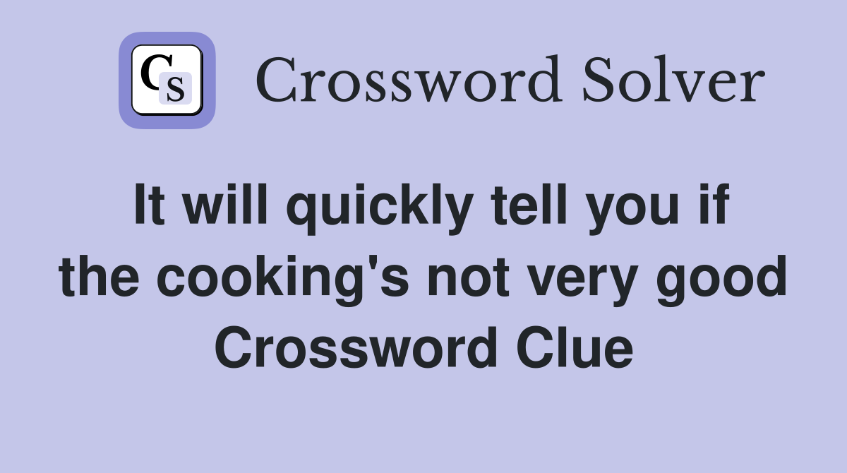 It will quickly tell you if the cooking's not very good Crossword Clue