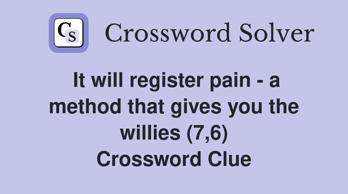 It will register pain - a method that gives you the willies (7,6) Crossword Clue