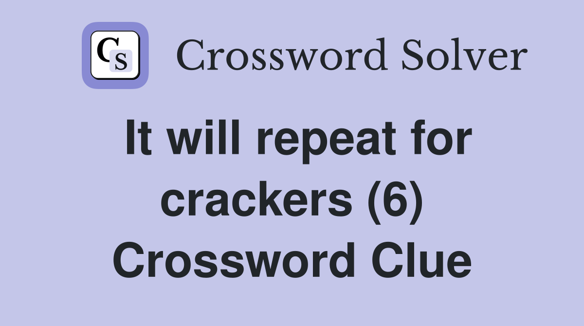 It will repeat for crackers (6) Crossword Clue
