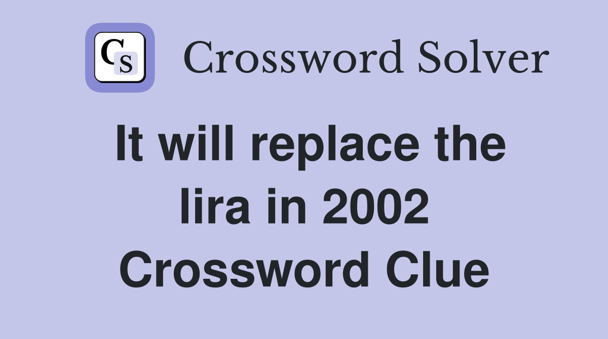 It will replace the lira in 2002 Crossword Clue