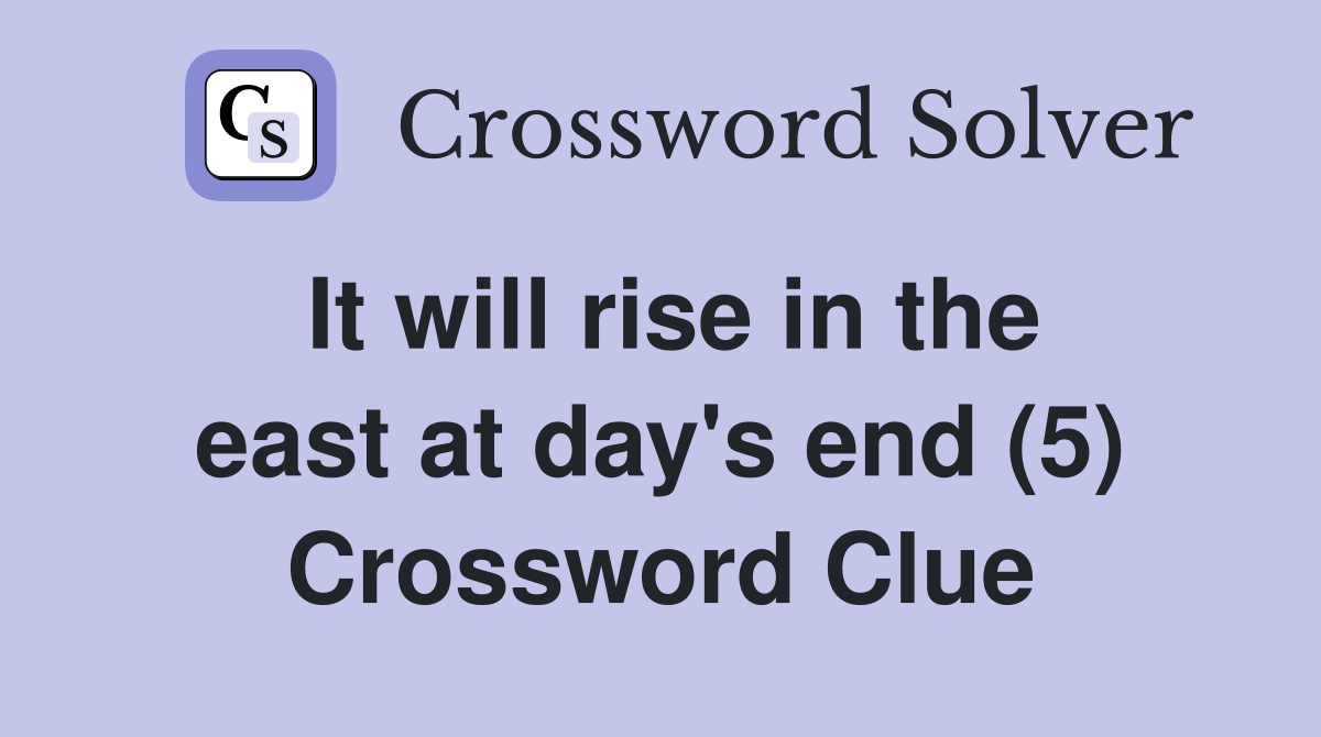 It will rise in the east at day's end (5) Crossword Clue