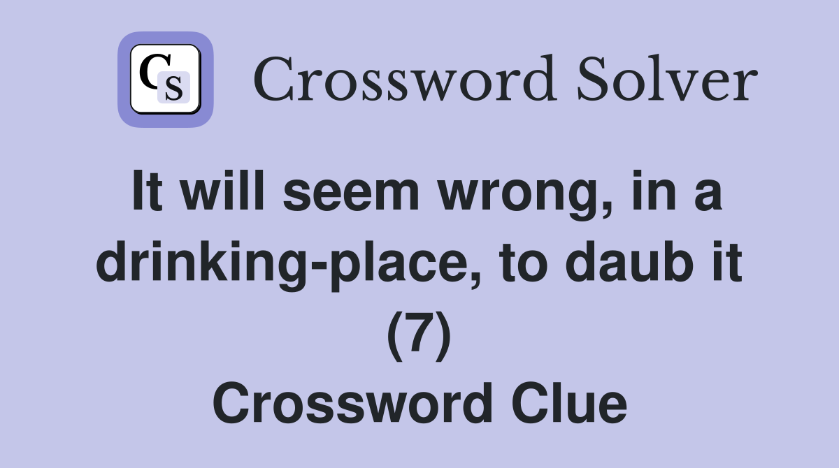 It will seem wrong, in a drinking-place, to daub it (7) Crossword Clue