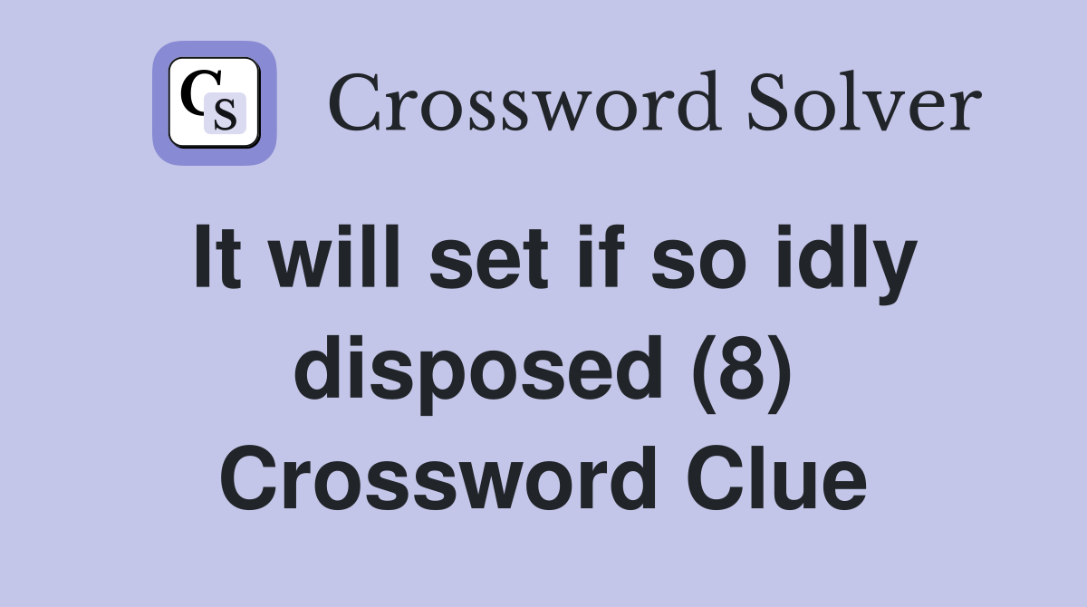 It will set if so idly disposed (8) Crossword Clue