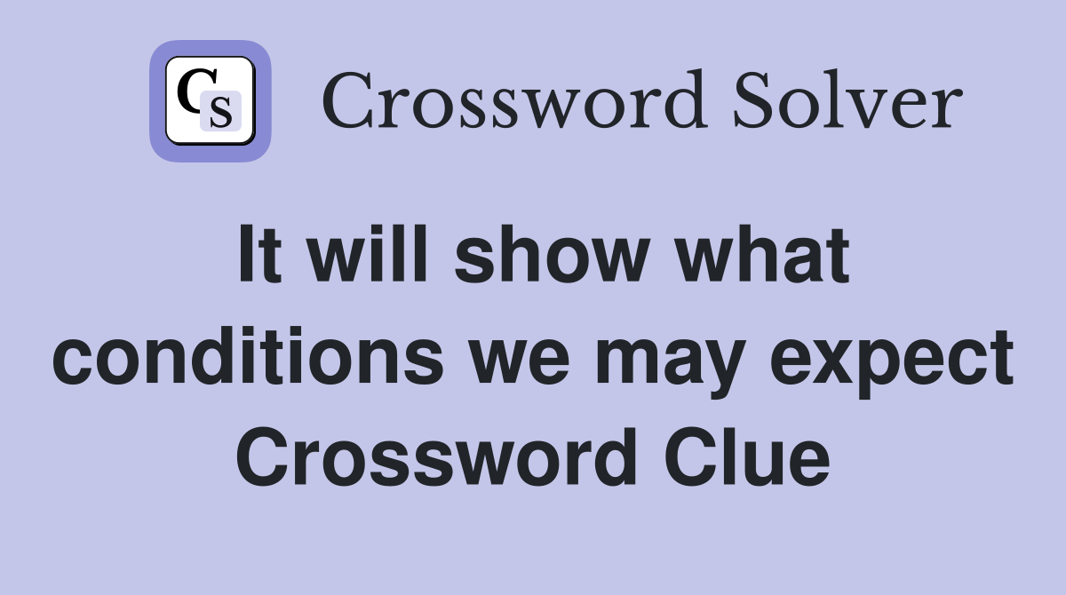 It will show what conditions we may expect Crossword Clue