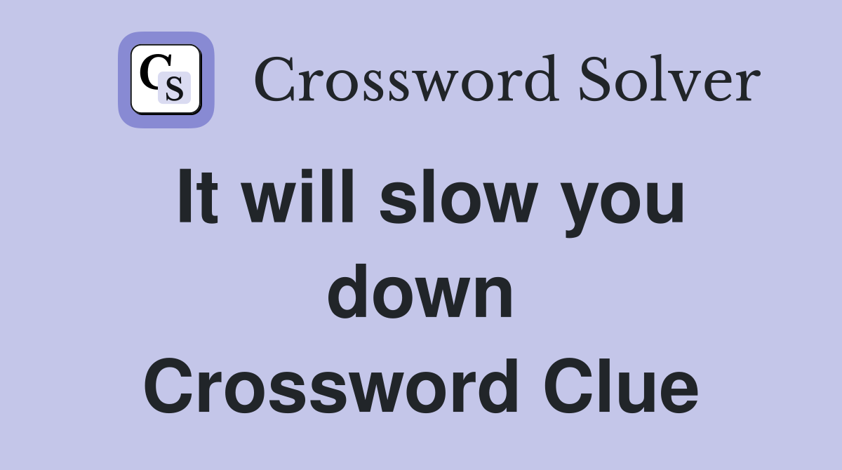 It will slow you down Crossword Clue