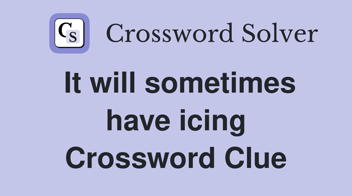 It will sometimes have icing Crossword Clue