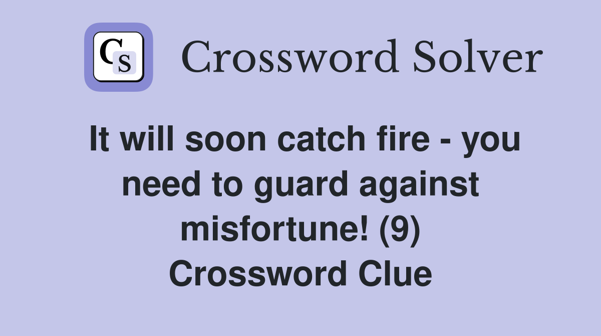 It will soon catch fire - you need to guard against misfortune! (9) Crossword Clue