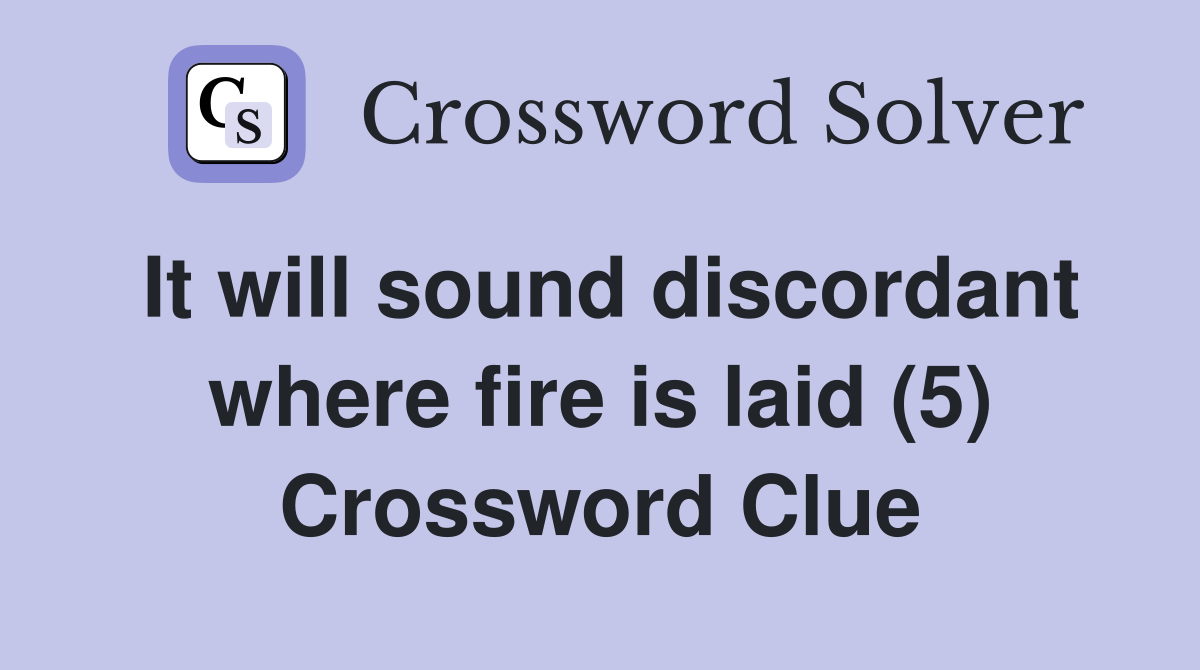 It will sound discordant where fire is laid (5) Crossword Clue
