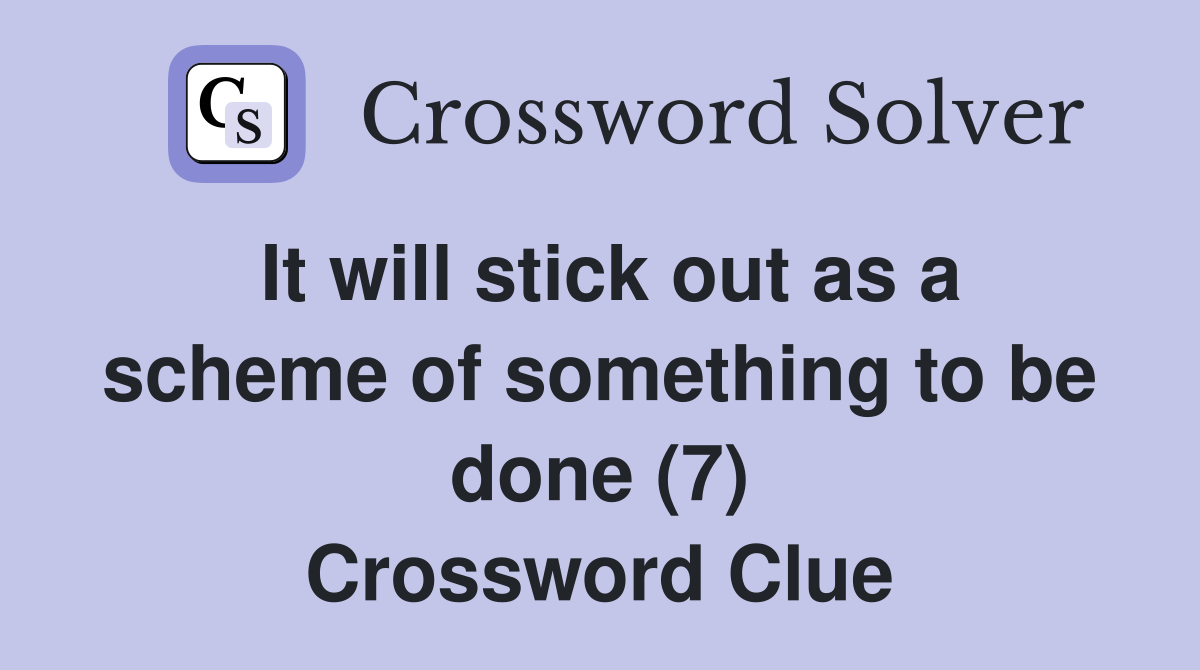 It will stick out as a scheme of something to be done (7) Crossword Clue
