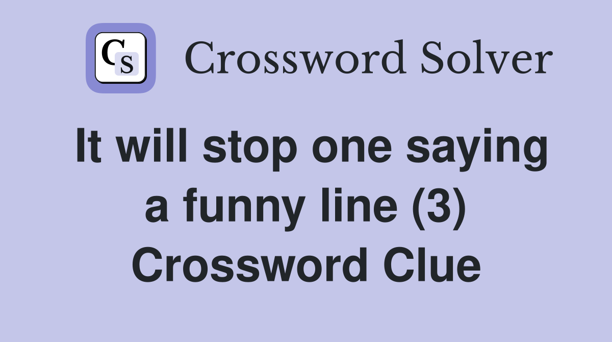 It will stop one saying a funny line (3) Crossword Clue