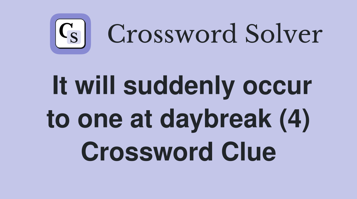 It will suddenly occur to one at daybreak (4) Crossword Clue