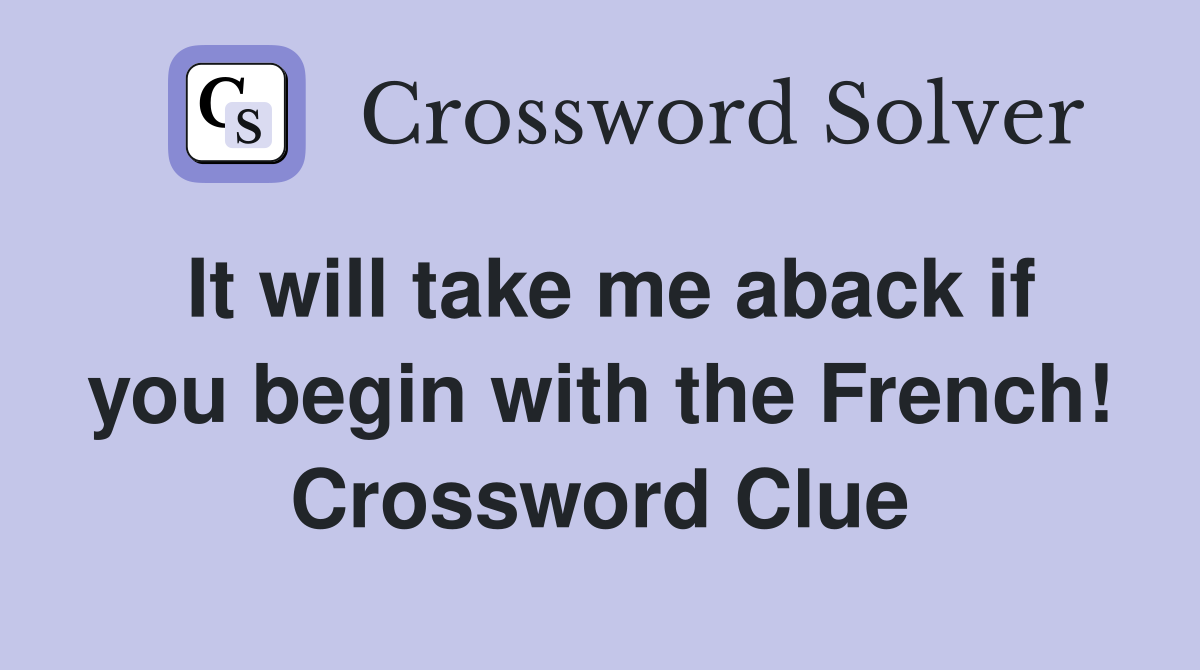 It will take me aback if you begin with the French! Crossword Clue