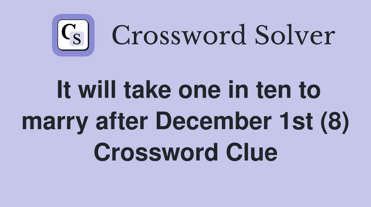 It will take one in ten to marry after December 1st (8) Crossword Clue