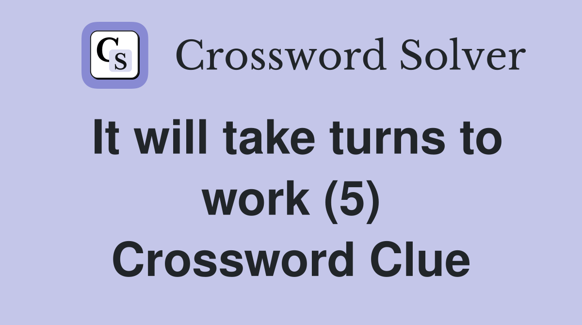 It will take turns to work (5) Crossword Clue