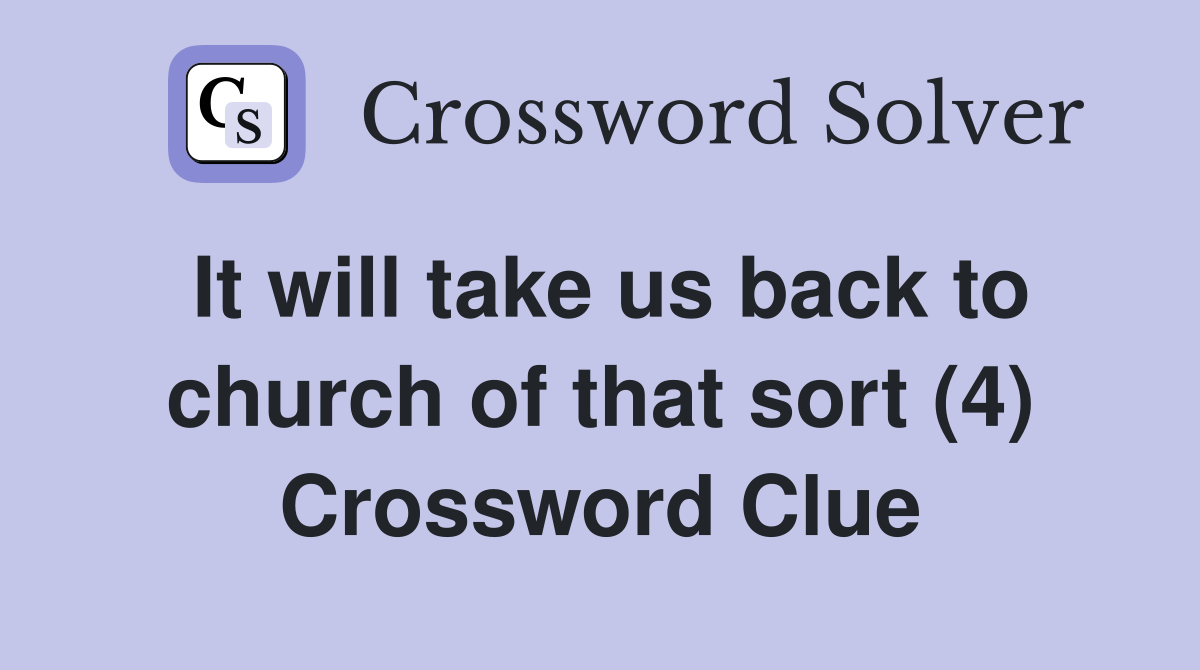It will take us back to church of that sort (4) Crossword Clue