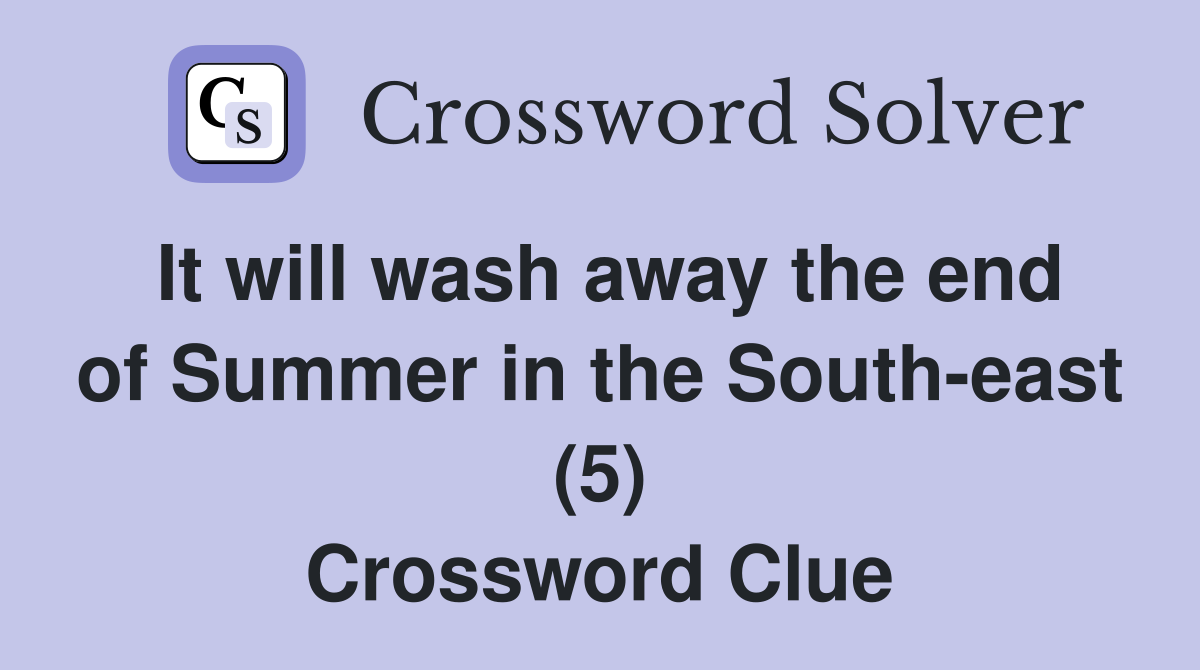 It will wash away the end of Summer in the South-east (5) Crossword Clue
