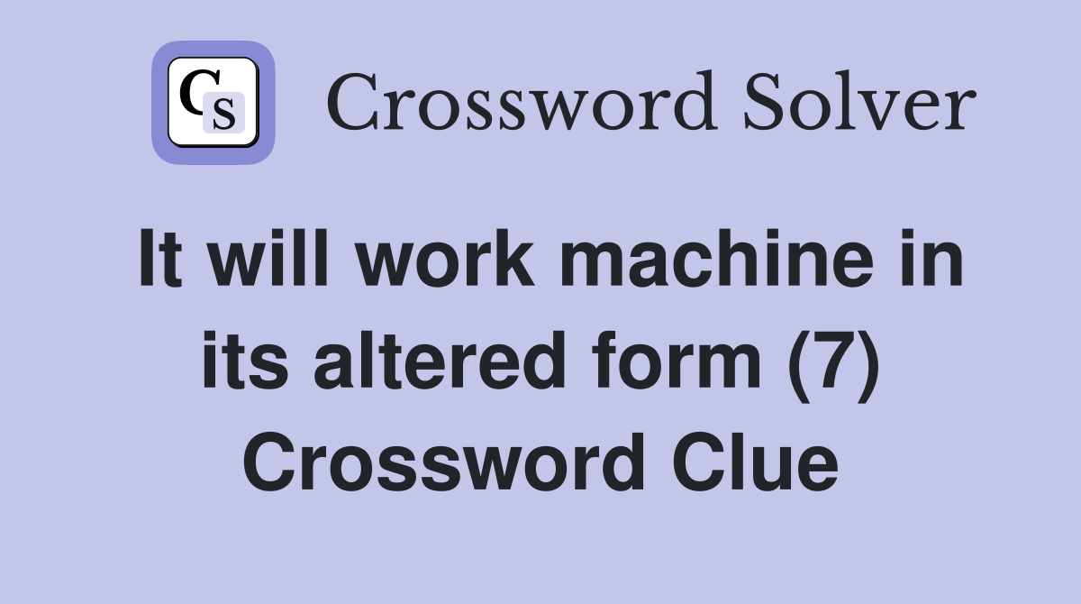 It will work machine in its altered form (7) Crossword Clue